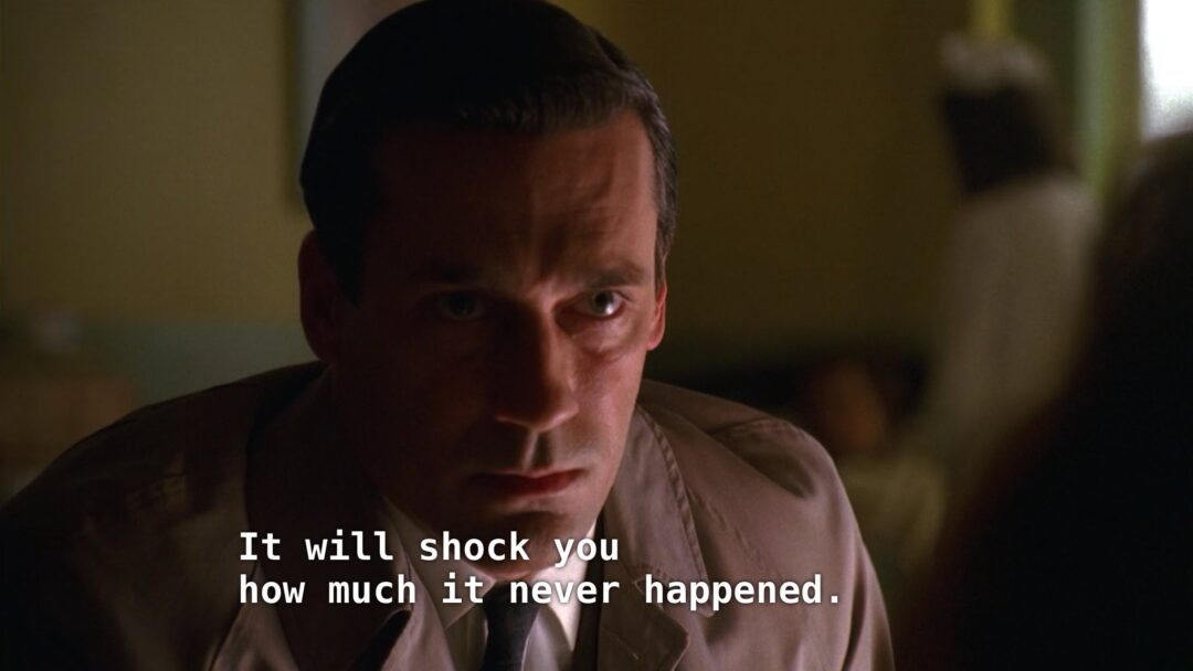 Man leaning towards camera/woman, saying "It will shock you how much it never happened."